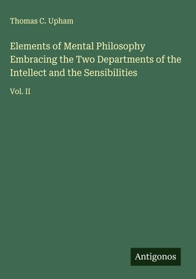 Thomas C. Upham | Elements of Mental Philosophy Embracing the Two Departments...