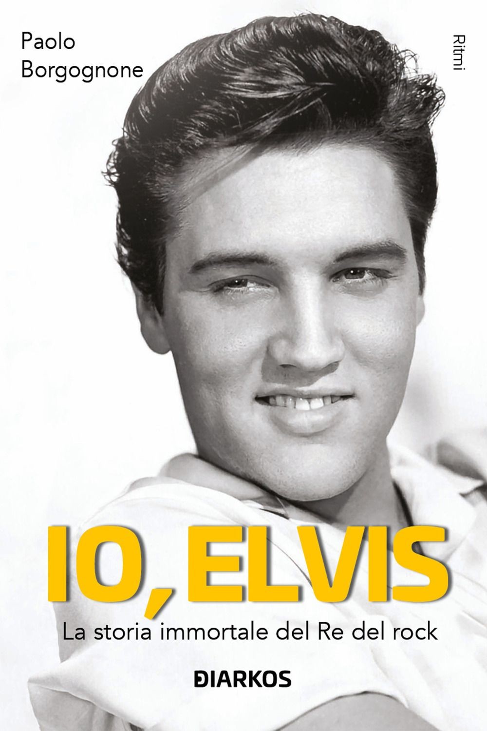 Libri Paolo Borgognone - Io, Elvis. La Storia Immortale Del Re Del Rock. Ediz. A