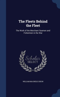 Dixon - Fleets Behind the Fleet  The Work of the Merchant Seamen and F - X555z
