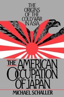 American Occupation Of Japan The Orgins Of The Cold War In Asia Michael Schaller