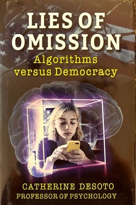 LIES OF OMISSION ALGORITHMS VERSUS DEMOCRACY  by Catherine DeSoto