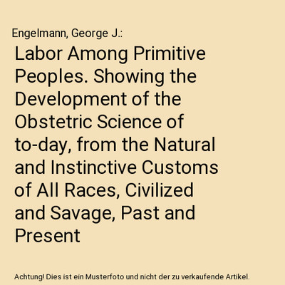 Labor Among Primitive Peoples. Showing the Development of the Obstetric Science 