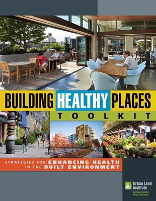 Building Healthy Places Toolkit: Strategies for Enhancing Health in the Built En
