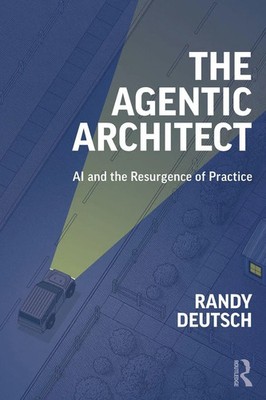 The Agentic Architect | AI and the Resurgence of Practice | Randy Deutsch | Buch