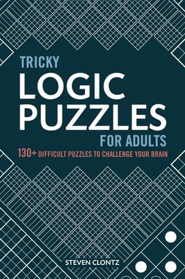 Tricky Logic Puzzles for Adults: 130+ Difficult Puzzles to Challenge Your Br...