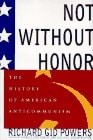 Not Without Honor: The History of American Anticommunism by Powers, Richard Gid,