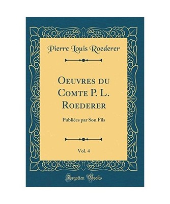 Oeuvres du Comte P. L. Roederer, Vol. 4: Publiées par Son Fils 