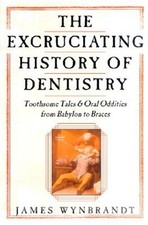 The History of Dentistry: Toothsome Tales & Oral Oddities from Babylon to Braces