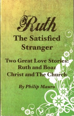 Ruth: The Satisfied Stranger [Paperback] by Philip Mauro