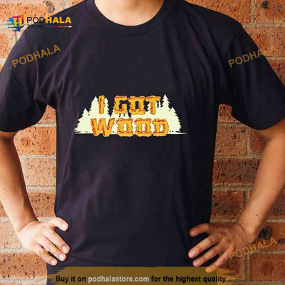 I Got Wood Shirt_79x_12
