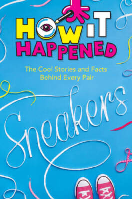 How It Happened Sneakers: The Cool Stories and Facts Behind Every Pair - GOOD