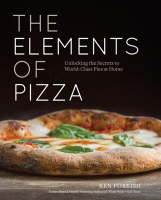 The Elements of Pizza: Unlocking the Secrets to World-Class Pies at Home [A ...