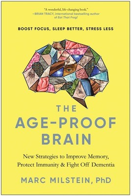 The Age-Proof Brain: New Strategies to Improve Memory, Protect Immunity, and...