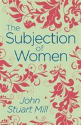 The Subjection of Women John Stuart Mill