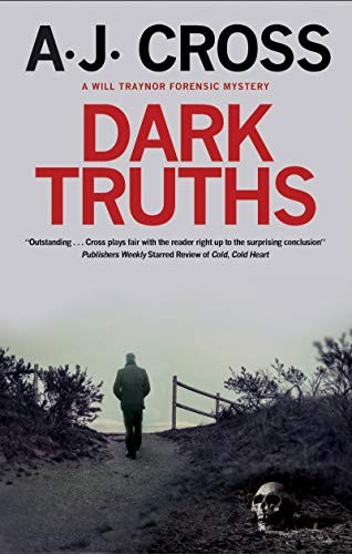 Dark Truths: 1 (A Will Traynor forensic mystery, 1),A.J. Cross
