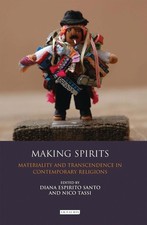Making Spirits: Materiality and Transcendence in Contemporary Religions by Nico