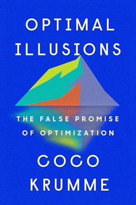 Optimal Illusions: The False Promise of Optimization by Coco Krumme Hardback The