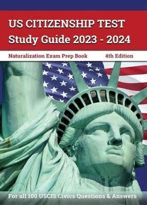 US Citizenship Test Study Guide 2023 - 2024: Naturalization Exam Prep Book for a