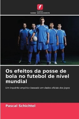Os efeitos da posse de bola no futebol de nvel mundial by Pascal Schichtel (Port