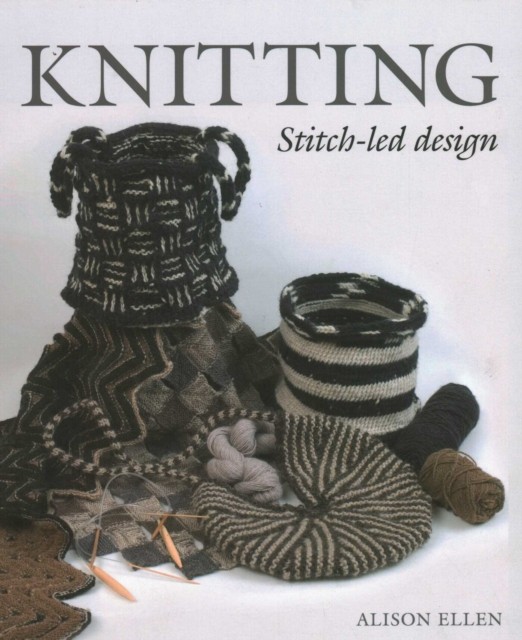 Knitting Stitch-Led Design by Alison Ellen (Hardback Book)