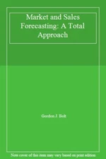 Market and Sales Forecasting: A Total Approach,Gordon J. Bolt