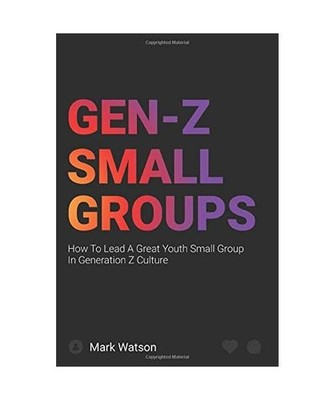 Gen Z Small Groups: How To Lead A Great Youth Small Group In Generation Z Cultur
