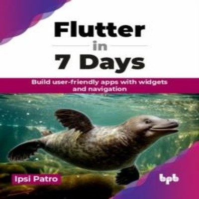 Flutter in 7 Days Build user-friendly apps with widgets and navig