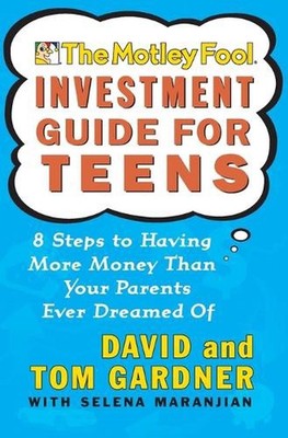 Motley Fool Investment Guide for Teens: 8 Steps to Having More Money Than Your P