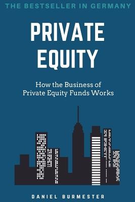 Private Equity: How the Business of Private Equity Funds Works by Burmester, ...