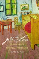 The Yellow House: Van Gogh, Gauguin, and Nine Turbulent Weeks in Arles - GOOD