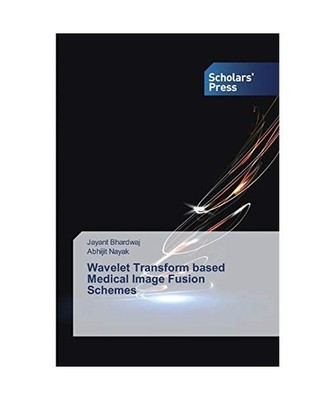 Wavelet Transform based Medical Image Fusion Schemes, Jayant Bhardwaj, Abhijit N