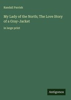 Randall Parrish | My Lady Of The North; The Love Story Of A Gray-Jacket | Buch