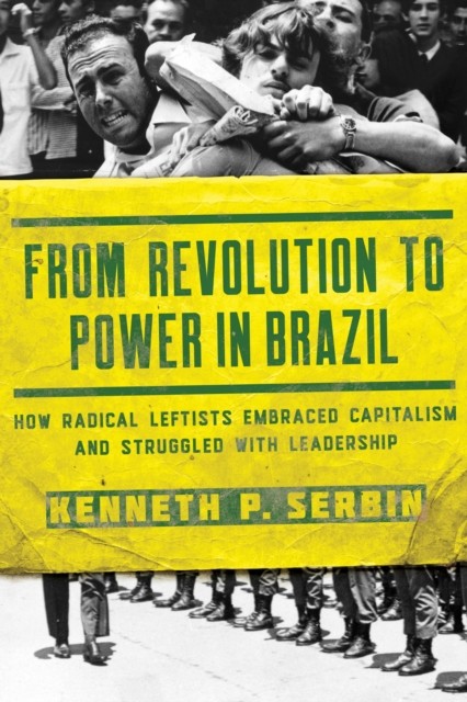 From Revolution to Power in Brazil by Kenneth P. Serbin PAPERBACK 9780268105860