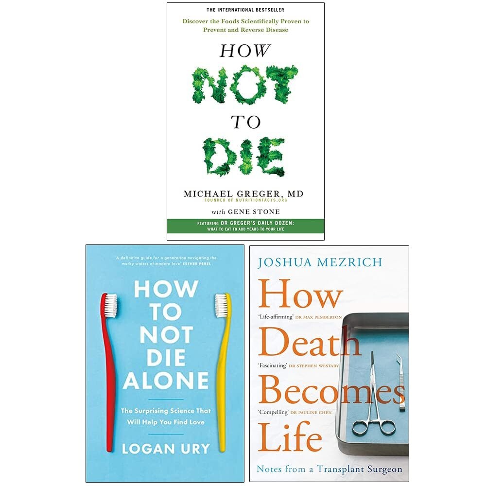How Not to Die,How to Not Die Alone Logan Ury,How Death Becomes Life 3 Books Set