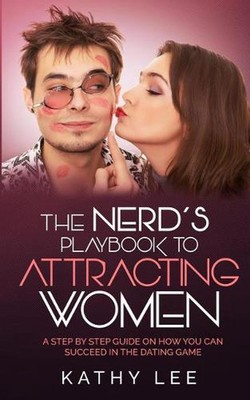 The Nerd's Playbook to Attracting Women: A Step by Step guide on how you can suc