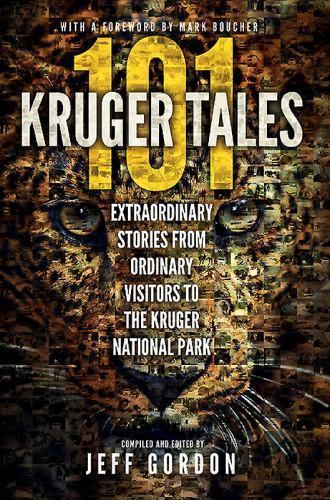 101 Kruger Tales: Extraordinary Stories from Ordinary Visitors to the Kruger Nat