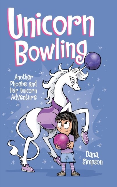 Unicorn Bowling: Another Phoebe and Her Unicorn  by Dana Simpson HARDBACK