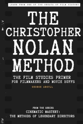 The Christopher Nolan Method: The Film Studies Primer for Filmmakers and Mov...