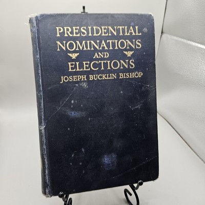 Presidential Nominations And Elections By Jospeh Bishop 1916 HC