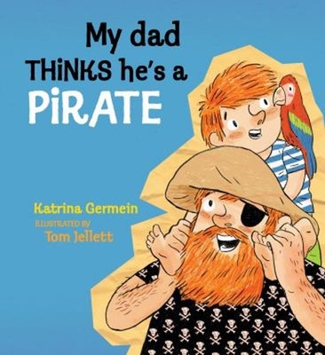 My Dad Thinks He's a Pirate Picture Book Katrina Germein