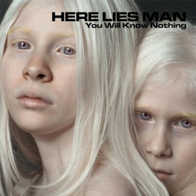 You Will Know Nothing, HERE LIES MAN, New