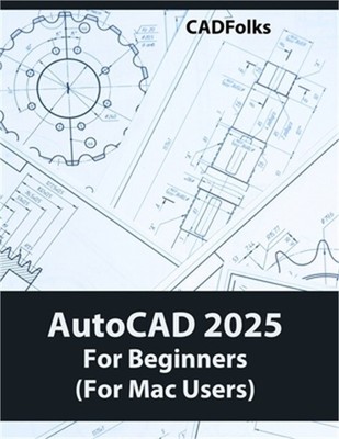 AutoCAD 2025 For Beginners (For Mac Users): A Step-by-Step Guide to Learning the