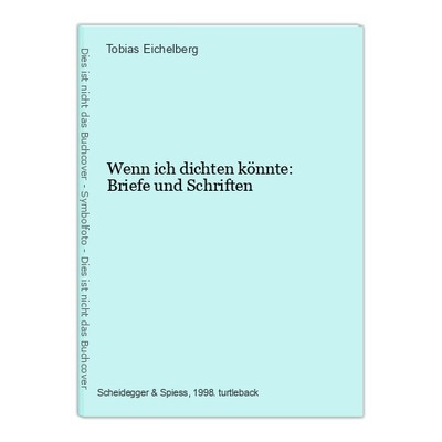 Wenn ich dichten könnte: Briefe und Schriften Eichelberg, Tobias, Patrizia Gugge