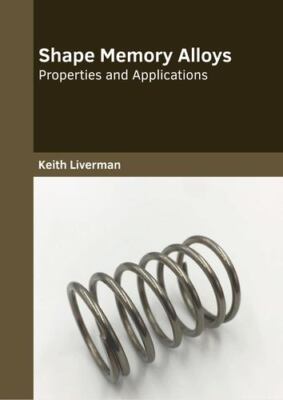 Shape Memory Alloys: Properties and Applications [Hardcover]