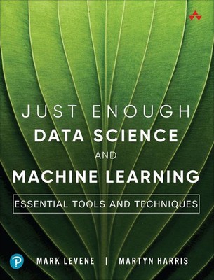 Just Enough Data Science and Machine Learning: Essential Tools and Techniques by