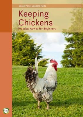 Keeping Chickens: Practical Advice for Beginners by Beate Peitz, Leopold...