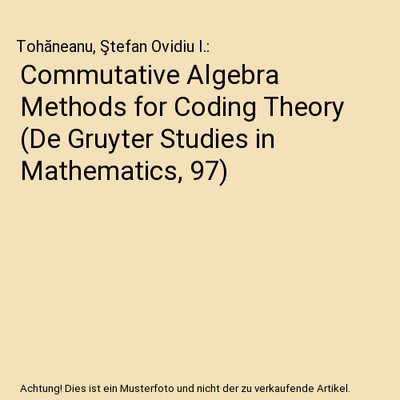 Commutative Algebra Methods for Coding Theory (De Gruyter Studies in Mathematics
