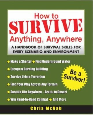 How to Survive Anything, Anywhere: A Handbook of Survival Skills for Every: New