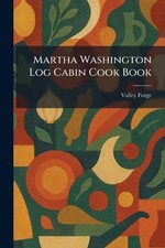 Martha Washington Log Cabin Cook Book by Valley Forge Paperback Book