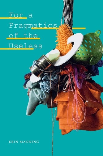 For a Pragmatics of the Useless by Erin Manning - 9781478011071